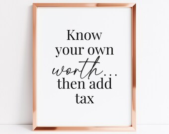 Know Your Own Worth Then Add Tax |  Gift For Etsy Seller | Digital Product |Housewarming Gift | Home Office Decor | Printable Wall Art