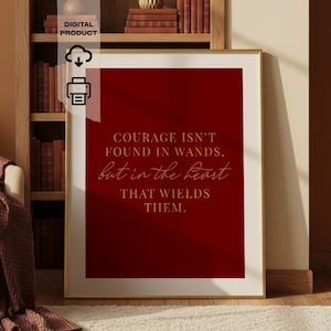 May include: A framed print with a deep red background and gold text that reads "COURAGE ISN'T FOUND IN WANDS, but in the heart THAT WIELDS THEM." The print is in a gold frame and labeled "DIGITAL PRODUCT".