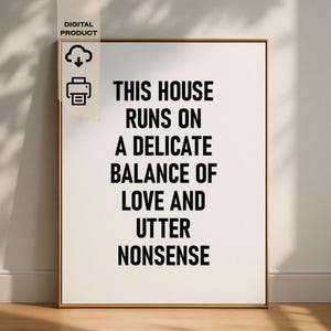 Sarcastic Humor Quote Print: "This House Runs On A Delicate Balance Of Love And Utter Nonsense" Funny Home Welcome Sign (Digital Download)