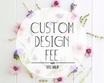 Custom Design Fee- TotesBurlap