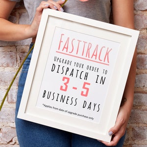 May include: White framed print with the text "FASTTRACK" in pink and black. The text below reads "Upgrade your order to dispatch in 3-5 business days."  The text "*Applies from date of upgrade purchase only" is at the bottom of the print.
