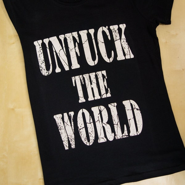 Unfuck The World - Woman Shirt - Statement - Shirt  - Rage Against The Machine - Prophets Of Rage - Punk