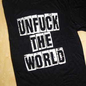 Unfuck the World T-Shirt – Bold Statement Tee, Handprinted, 100% Cotton, Eco-Friendly Ink, Activist Shirt, Protest Wear, Unisex Fit