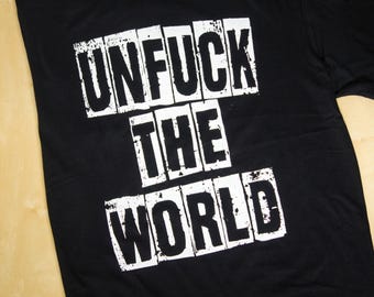 Unfuck the World T-Shirt – Bold Statement Tee, Handprinted, 100% Cotton, Eco-Friendly Ink, Activist Shirt, Protest Wear, Unisex Fit