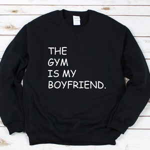 the gym is my boyfriend sweatshirt