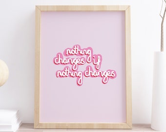 Inspirational Quote Print, Motivational, Nothing Changes If Nothing, Nothing Changes Print - Art Print - Poster - Positive Phrase -