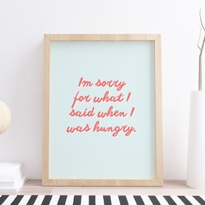 Im sorry for what I said when I was hungry quote, funny quote, home print, funny quote print, typography print, home typography