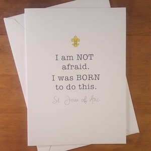 I am not afraid. I was born to do this. Encouragement card, Saint quote, St Joan of Arc, inspirational quote, inspirational, greeting card