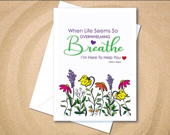 When life seems so overwhelming Breathe I'm here to help you. Caring Greeting Cards, support for the Alzheimer's community