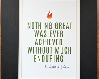 Nothing great was ever achieved without much enduring, 8x10 matte, inspirational art Saint quote, home decor wall art, St Catherine of Siena