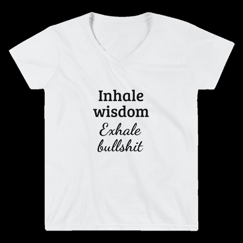 Exhale Bullshit Women/'s Casual White V-Neck Shirt Funny Inhale Wisdom