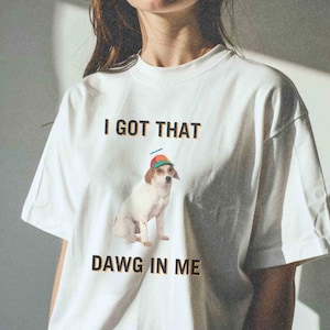 I Got That Dawg In Me Shirt, Funny Shirt, Meme Shirt