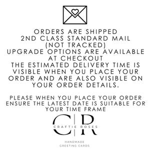 May include: A black and white graphic of an envelope with a heart inside. The text reads: "Orders are shipped 2nd class standard mail (not tracked) Upgrade options are available at checkout The estimated delivery time is visible when you place your order and are also visible on your order details. Please when you place your order ensure the latest date is suitable for your time frame Craftie Roses Handmade Greeting Cards"