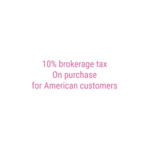 May include: Text in pink font on a white background reads: "10% brokerage tax On purchase for American customers."