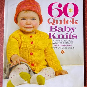 May include: A book titled 60 Quick Baby Knits featuring a cover image of a child wearing a bright yellow knitted cardigan, a multi-colored orange and pink beanie, and light-colored patterned leggings with green accents on the feet.