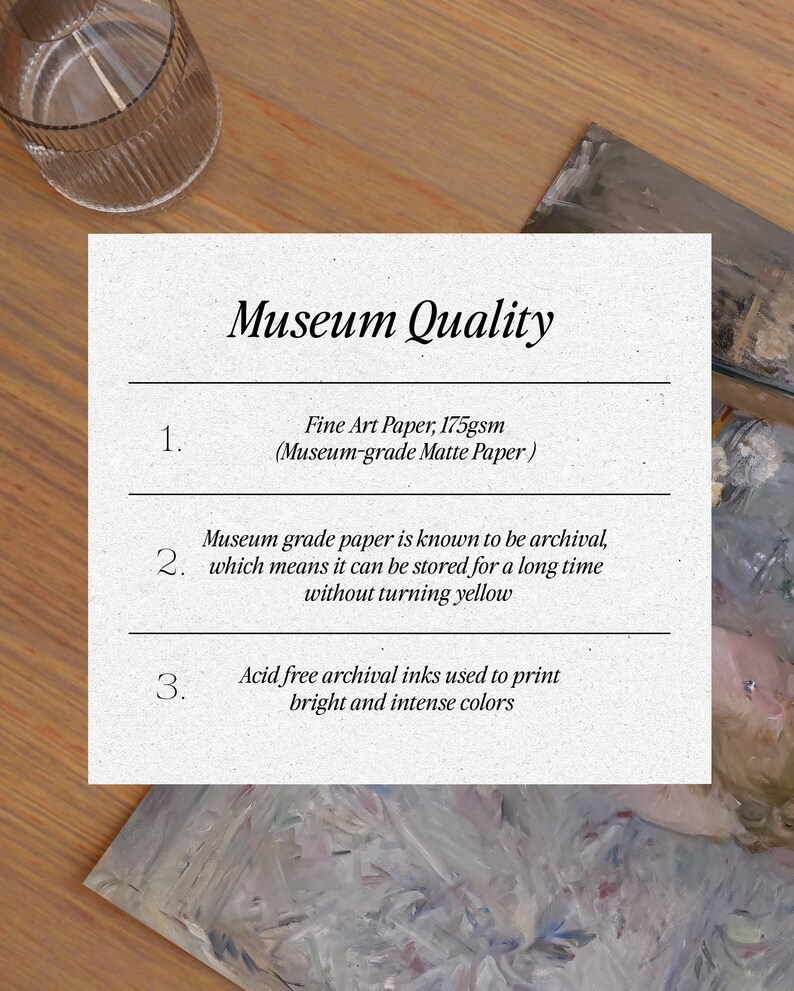 May include: Museum Quality Fine Art Paper, 175gsm (Museum-grade Matte Paper). Museum grade paper is known to be archival, which means it can be stored for a long time without turning yellow. Acid free archival inks used to print bright and intense colors.