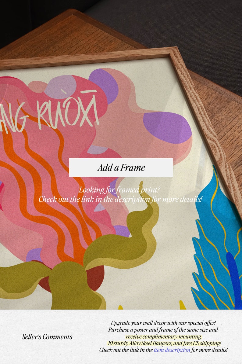 May include: A framed abstract art print with a colorful design of pink, orange, yellow, green, and purple shapes. The frame is made of wood and has a natural finish. The text "Add a Frame" is visible at the top of the image. The text "Looking for framed print? Check out the link in the description for more details!" is visible below the frame. The text "Seller's Comments" is visible at the bottom left of the image. The text "Upgrade your wall decor with our special offer! Purchase a poster and frame of the same size and receive complimentary mounting, 10 sturdy Alloy Steel Hangers, and free US shipping! Check out the link in the item description for more details!" is visible at the bottom right of the image.