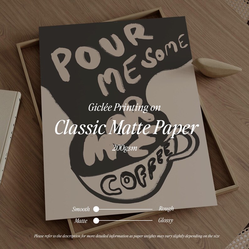 May include: A black and white illustration of a coffee cup with the text "Pour Me Some Coffee" and "Gicl&eacute;e Printing on Classic Matte Paper 200gsm".
