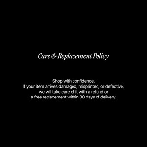 May include: A black graphic with white text that reads: Care & Replacement Policy. Shop with confidence. If your item arrives damaged, misprinted, or defective, we will take care of it with a refund or a free replacement within 30 days of delivery.