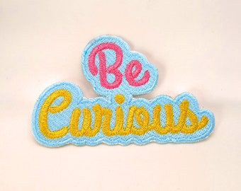 Be Curious Fully Embroidered Patch, Choice of Iron-On or Sew On