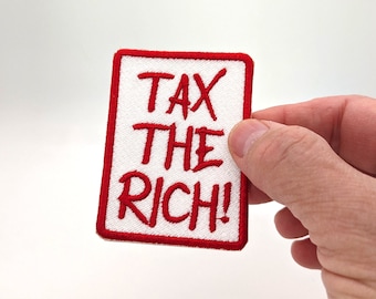 Tax The Rich! Fully Embroidered Patch, Choice of Iron-On or Sew On