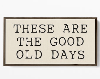 These Are The Good Old Days Farmhouse Canvas Sign | Inspirational Wall Decor