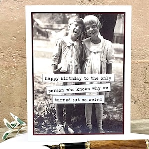 Card for Sister or Best Friend, Vintage Photo Birthday Card, Turned Out Weird