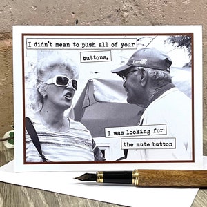 May include: A humorous greeting card with a black and white photo of a couple. The woman is yelling and the man is looking away. The text on the card reads "I didn't mean to push all of your buttons, I was looking for the mute button."