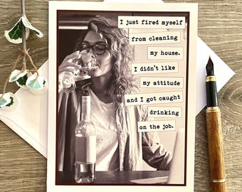Funny Snarky Friendship Card, Card for Sassy Friend, Drinking Card for Friend, Fired From Cleaning My House