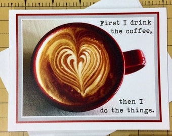 Funny Coffee Lover Card, Funny Card for Coffee Loving Friend, First I Drink the Coffee