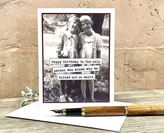 Card for Sister or Best Friend, Vintage Photo Birthday Card, Turned Out Weird