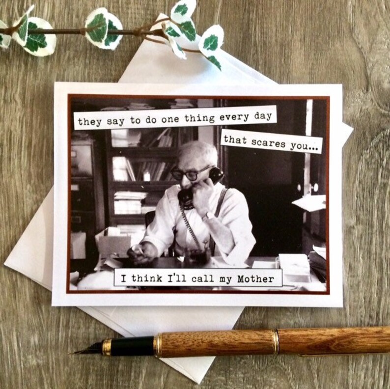 May include: A black and white photo of a man on the phone with the text "they say to do one thing every day that scares you... I think I'll call my Mother" printed below the photo.