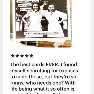 May include: A greeting card with a black and white photo of two women. The text on the card reads "You don't have to be crazy to be my friend. It will just happen. Give it time."