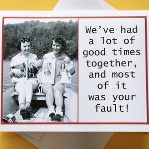 Funny Birthday Card for Best Friend, Funny Vintage Photo Birthday Card, Good Times, Your Fault