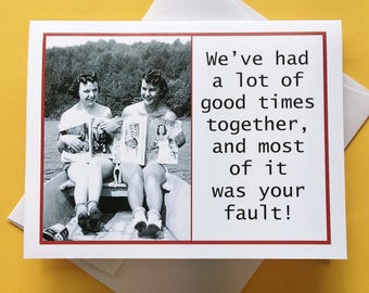 Funny Birthday Card for Best Friend, Funny Vintage Photo Birthday Card, Good Times, Your Fault