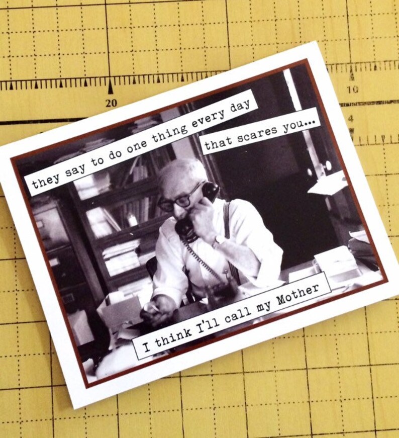 May include: A black and white photo of a man on the phone. The caption reads "they say to do one thing every day that scares you... I think I'll call my Mother"