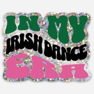 Irish Dance Sticker, Glitter In My Irish Dance Era Sticker, Irish Step Dance Sticker, Gift for Irish Dancer, Irish Dance Gifts, Retro Dance
