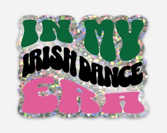 Irish Dance Sticker, Glitter In My Irish Dance Era Sticker, Irish Step Dance Sticker, Gift for Irish Dancer, Irish Dance Gifts, Retro Dance