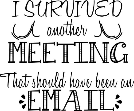 I Survived Another Meeting That Should Have Been An Email Etsy I Survived Another Meeting That Should Have Been An Email Etsy
