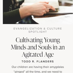 Puede incluir: Imagen con texto: "EVANGELIZATION & CULTURE SPOTLIGHT, Cultivating Young Minds and Souls in an Agitated Age, TODD R. FLANDERS." Una mano está sobre un libro. La imagen tiene una paleta de colores neutros.