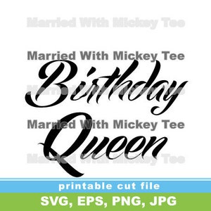 May include: Black and white digital design featuring the text "Married With Mickey Tee Birthday Queen". The design is for a printable cut file and is available in SVG, EPS, PNG, and JPG formats.