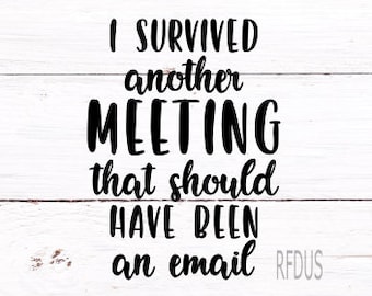 I survived another meeting that should have been an email svg, coworker gift svg, diy mug, diy bag, funny office svg, funny work svg, easy