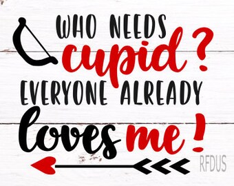 Who Needs Cupid Everyone Already Loves me SVG, Who Needs Cupid When You&#39;re this Cute SVG, Cupid take your best shot svg, ABC I love You svg