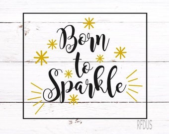 Born to Sparkle SVG, Cricut and cameo cutting file, Inspirational modivational quote svg, newborn svg, baby girl svg, time to shine svg, SVG