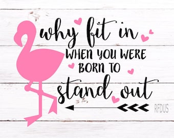 Why fit in when you were born to stand out svg, Stand tall and be fabulous svg, easy cricut and cameo cutting file, Flamingo svg, baby girl