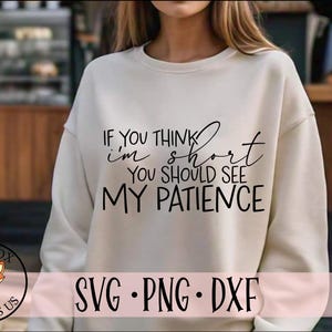 Wenn Sie denken, ich bin kurz, sollten Sie meine Patients SVG PNG DXF sehen, kurzer Sarkasmus svg, Cut File für Cricut oder Silhouette, kurze Geduld svg