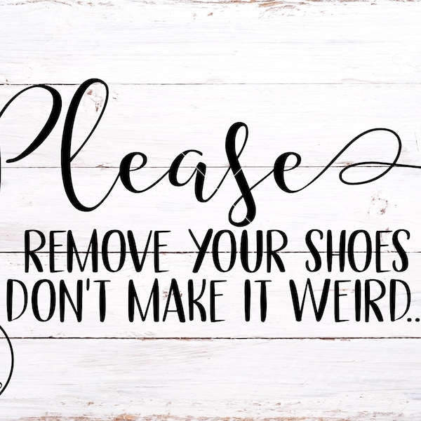 Please Remove Your Shoes SVG, Don't Make This Weird, Home Sweet Home SVG, Cricut, Since Little Fingers Touch Our Floors svg, Funny Shoe Sign