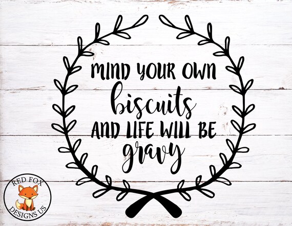 Mind Your Own Biscuits And Life Will Be Gravy Svg File Etsy