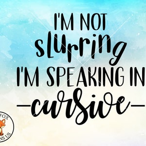 May include: A watercolor background with a black cursive font that reads "I'm not slurring I'm speaking in cursive".