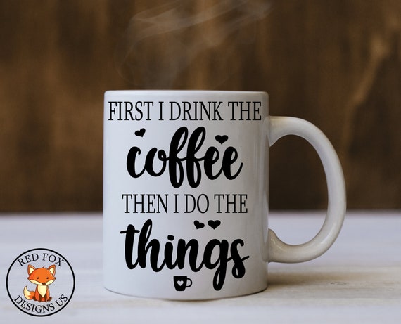 First I Drink The Coffee Then I Do The Things Svg Coffee Svg Etsy